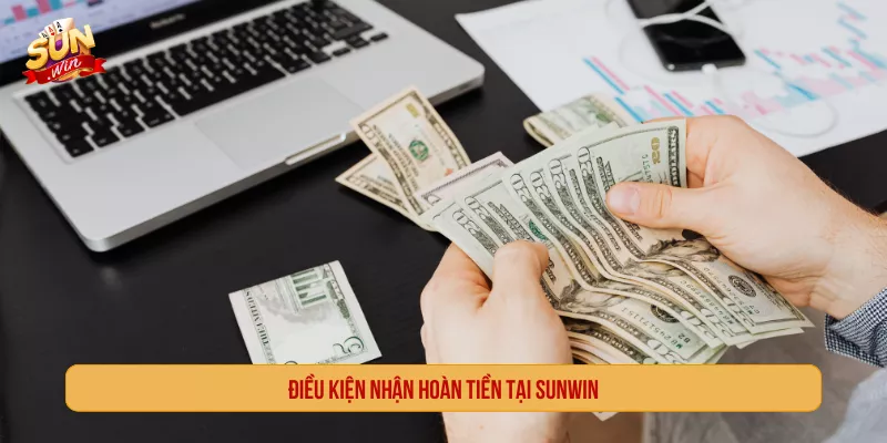 Điều kiện nhận hoàn tiền tại SUNWIN