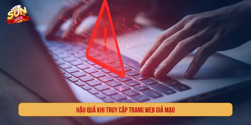 SUNWIN Có Bị Giả Mạo Không Và Nhận Biết Website Chính Thức Hậu quả khi truy cập trang web giả mạo