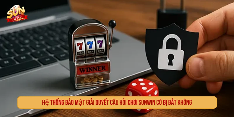 Chơi SUNWIN Có Bị Bắt Không? Giải Đáp Pháp Lý 2026 Hệ thống bảo mật giải quyết câu hỏi chơi SUNWIN có bị bắt không