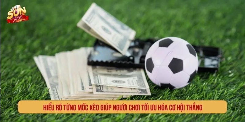 Hiểu rõ từng mốc kèo giúp người chơi tối ưu hóa cơ hội thắng
