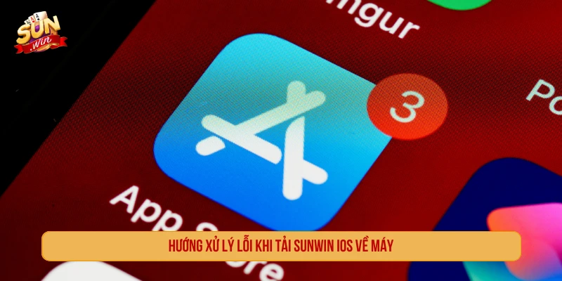 Hướng xử lý lỗi khi tải SUNWIN iOS về máy