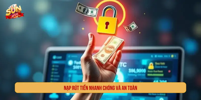 Nạp rút tiền nhanh chóng và an toàn
