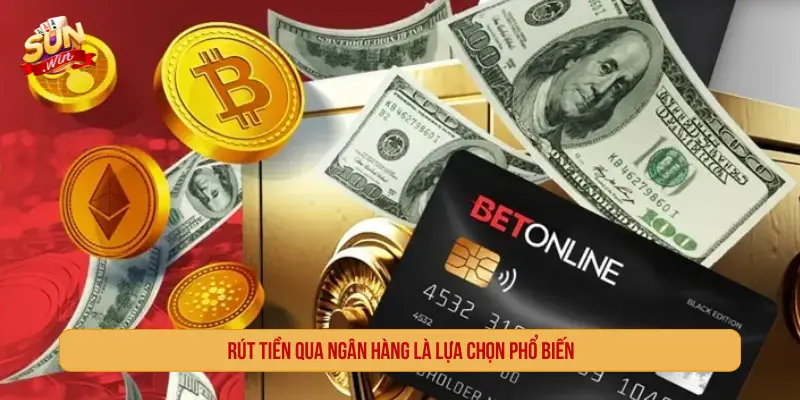 Giải Đáp: Rút Tiền SUNWIN Uy Tín Không? An Toàn Không? Rút tiền qua ngân hàng là lựa chọn phổ biến